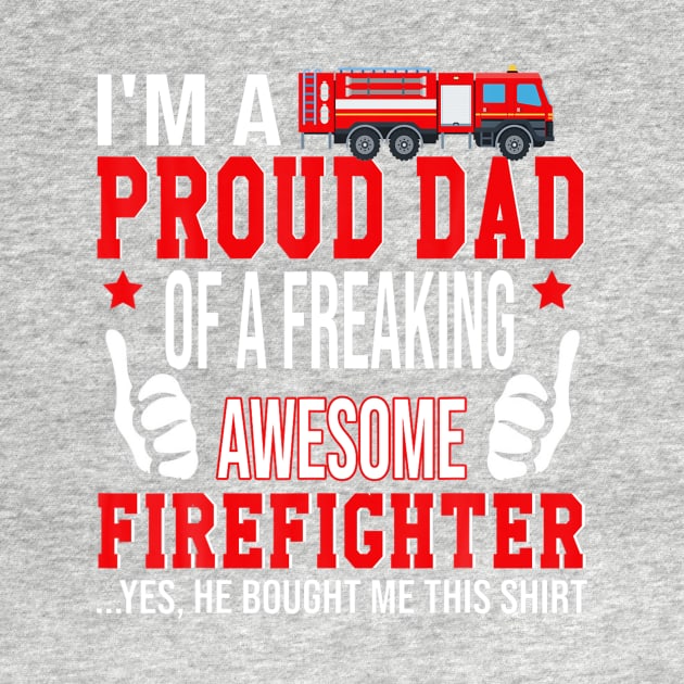 I'm A Proud Dad Of Freaking Awesome Firefighter by ANGELA2-BRYANT